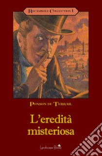 L'eredità misteriosa. Rocambole. Vol. 1 libro di Ponson du Terrail Pierre Alexis; Del Duca G. (cur.)