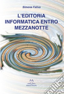 L'editoria informatica entro mezzanotte libro di Faliva Simone