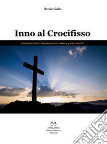 Inno al Crocifisso. Composizione per organo e coro a 4 voci miste. Partitura libro di Gallia Davide