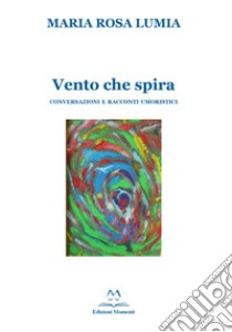 Vento che spira. Conversazioni e racconti umoristici libro di Lumia Maria Rosa