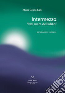 Intermezzo «Nel mare dell'oblio». Per pianoforte e chitarra. Partitura libro di Lari Maria Giulia