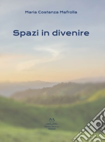 Spazi in divenire libro di Mafrolla Maria Costanza