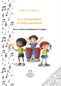 Gli strumenti a percussione. Nella scuola secondaria di I grado libro di D'Amico Stefano