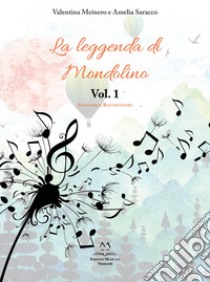 La leggenda di Mondolino. Vol. 1: Suoniamo e raccontiamo libro di Meinero Valentina; Saracco Amelia