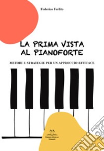 La prima vista al pianoforte. Metodi e strategie per un approccio efficace libro di Ferlito Federico