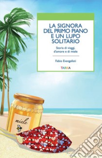 La signora del primo piano e un lupo solitario. Storia di viaggi, d'amore e di miele libro di Evangelisti Fabio