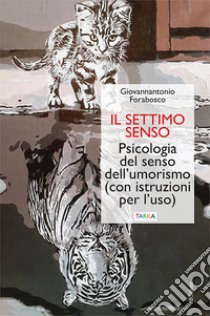 Il settimo senso. Psicologia del senso dell'umorismo (con istruzioni per l'uso) libro di Forabosco Giovannantonio