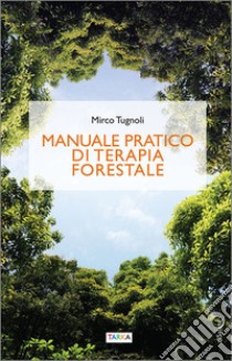 Manuale pratico di terapia forestale libro di Tugnoli Mirco