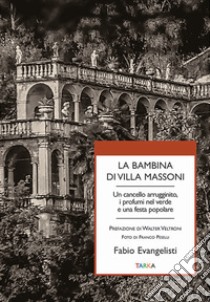 La bambina di Villa Massoni. Un cancello arrugginito, i profumi nel verde e una festa popolare libro di Evangelisti Fabio