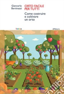 Orto facile per tutti. Come costruire e coltivare un orto libro di Bertinazzi Giancarlo