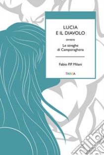 Lucia e il diavolo. Ovvero le streghe di Camporaghena libro di Milani Fabio P.P.