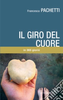 Il giro del cuore in 365 giorni libro di Pachetti Francesca