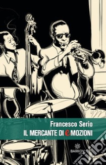 Il mercante di emozioni libro di Serio Francesco