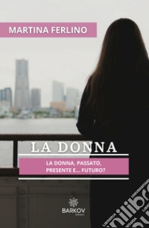 La donna. Passato, presente... futuro? libro di Ferlino Martina