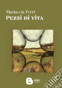 Pezzi di vita libro di Perri Mariuccia