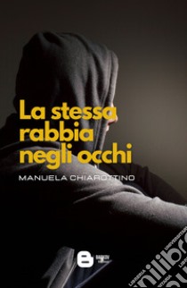 La stessa rabbia negli occhi libro di Chiarottino Manuela