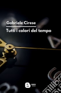 Tutti i colori del tempo libro di Cirese Gabriele