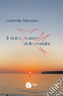 Il dolce valzer delle rondini. Nuova ediz. libro di Marzano Gabriella