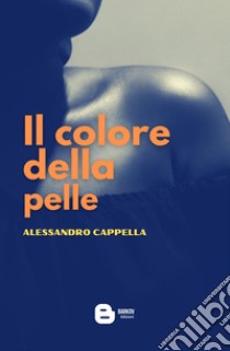 Il colore della pelle libro di Cappella Alessandro