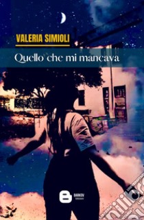 Quello che mi mancava libro di Simioli Valeria