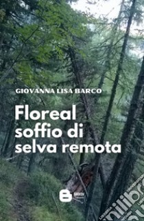 Floreal soffio di selva remota libro di Barco Giovanna Lisa