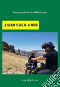 La Sicilia segreta in moto libro di Perricone Francesco Corrado