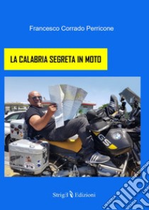 La Calabria segreta in moto libro di Perricone Francesco Corrado