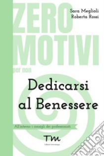 Zero motivi per non dedicarsi al benessere libro di Meglioli Sara; Rossi Roberta