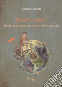 What's next? Storia di un italiano in giro per il mondo libro di Mandola Carmine