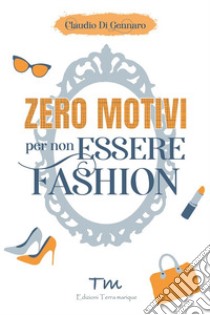 Zero motivi per non essere fashion libro di Di Gennaro Claudio