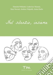 Nel silenzio, insieme libro di Pollastri Daniela, Trianni Ludovico, Vaccari Sara, Volpetti Andrea, Zurlo Anna