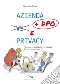 Azienda + DPO e privacy. Previeni e gestisci gli errori di chi lavora con te libro di Baroni Clementina