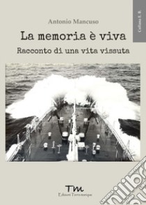 La memoria è viva. Racconto di una vita vissuta libro di Mancuso Antonio