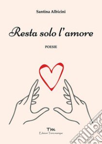 Resta solo l'amore libro di Albicini Santina