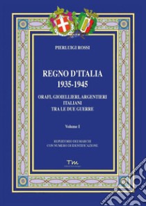 Regno d'Italia 1935-1945. Orafi, gioiellieri, argentieri italiani tra le due guerre. Vol. 1 libro di Rossi Pierluigi