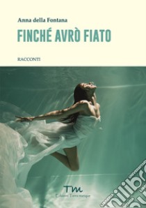 Finché avrò fiato libro di Della Fontana Anna