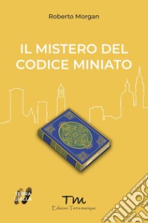 Il mistero del codice miniato libro di Morgan Roberto