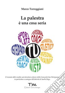 La palestra è una cosa seria libro di Torreggiani Marco