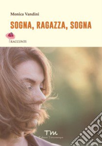 Sogna, ragazza, sogna libro di Vandini Monica