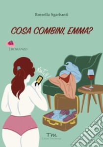 Cosa combini, Emma? libro di Sgarbanti Rossella