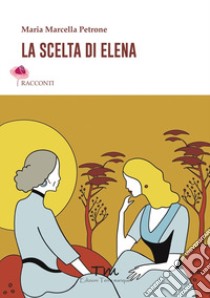 La scelta di Elena libro di Petrone Maria Marcella