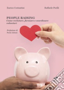 People raising. Come reclutare, formare e coordinare volontari libro di Costantini Enrica; Picilli Raffaele