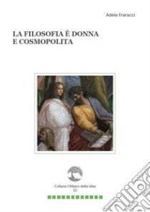 La filosofia è donna e cosmopolita libro di Fraracci Adele