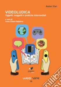 Videoludica. Oggetti, soggetti e pratiche intermediali libro di Sabatino A. C. (cur.)