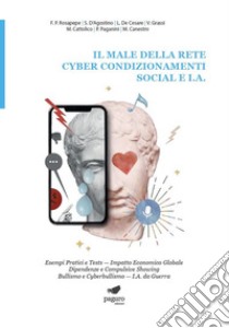 Il male della rete. Cyber condizionamenti. Social e I.A. Esempi pratici e tests. Impatto economico globale dipendenze e compulsive showing bullismo e cyberbullismo. I.A. da guerra libro