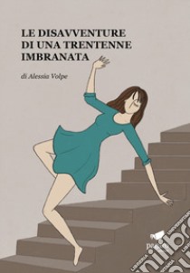 Le disavventure di una trentenne imbranata libro di Volpe Alessia