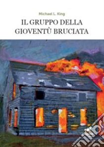 Il gruppo della gioventù bruciata libro di King Michael L.