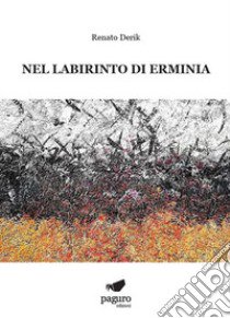 Nel labirinto di Erminia. Con Segnalibro libro di Renato Derik