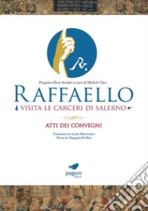 Raffaello visita le carceri di Salerno. Progetto d'arte sociale a cura di Michele Citro. Atti dei convegni. Ediz. italiana e inglese libro di Citro M. (cur.)