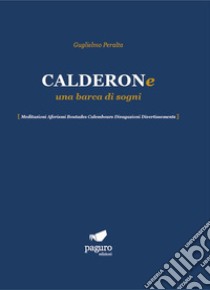 Calderone una barca di sogni. Meditazioni Aforismi Boutades Calembours Divagazioni Divertissements libro di Peralta Guglielmo